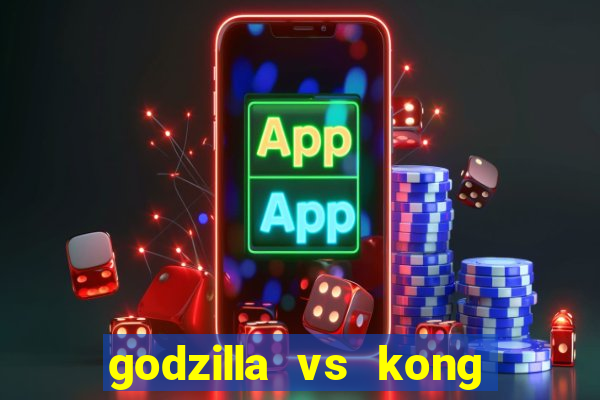 godzilla vs kong filme completo dublado